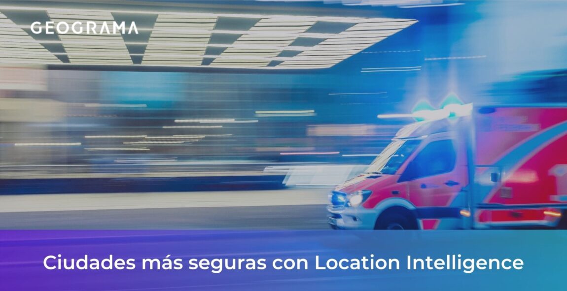 GEOGRAMA - Ciudades más seguras y protegidas con Location Intelligence