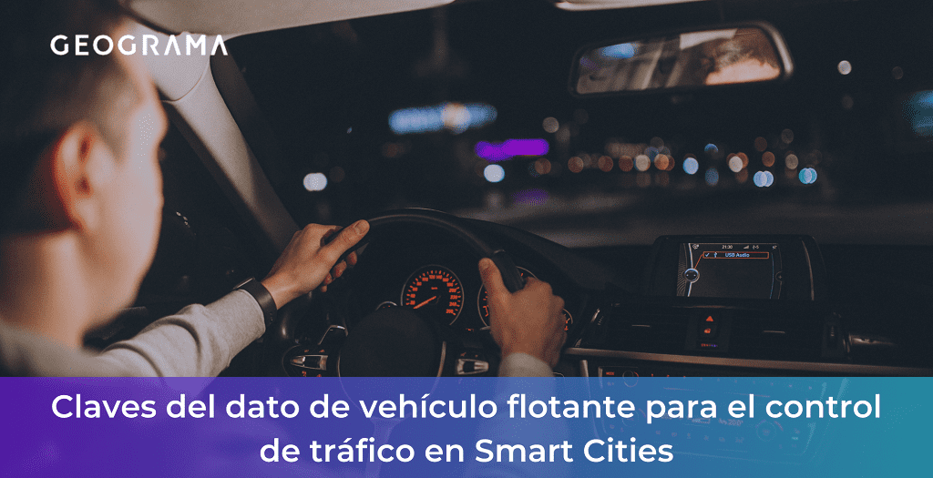 GEOGRAMA - Claves del dato de vehículo flotante para el control de tráfico en Smart Cities