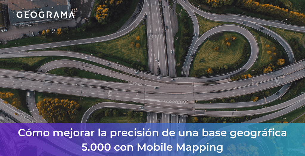 GEOGRAMA - Cómo mejorar la precisión de una base geográfica 5.000 con tecnología Mobile Mapping