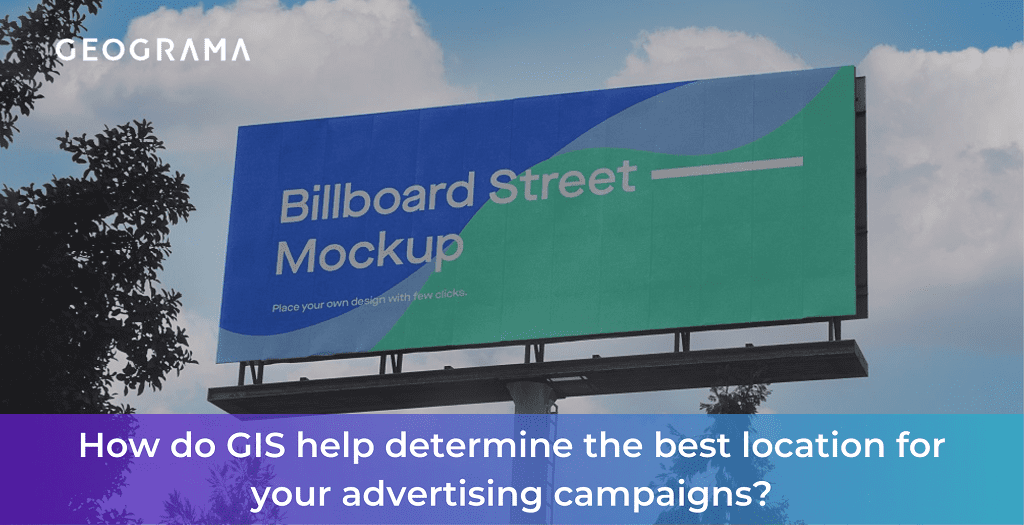 GEOGRAMA - How do GIS help determine the best location for your advertising campaigns