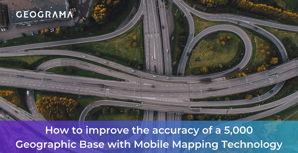 GEOGRAMA - How to improve the accuracy of a 5,000 Geographic Base with Mobile Mapping Technology