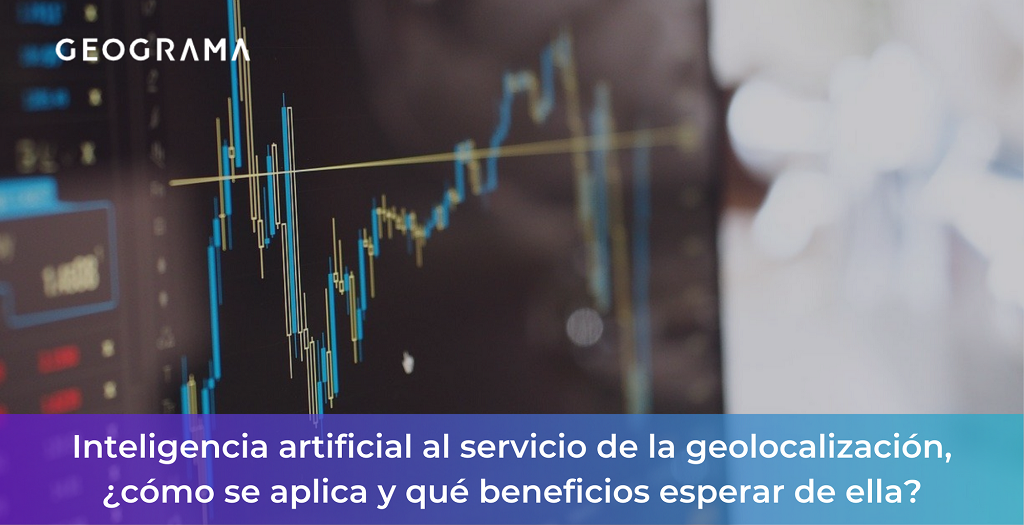 GEOGRAMA - Inteligencia artificial al servicio de la geolocalización, ¿cómo se aplica y qué beneficios esperar de ella