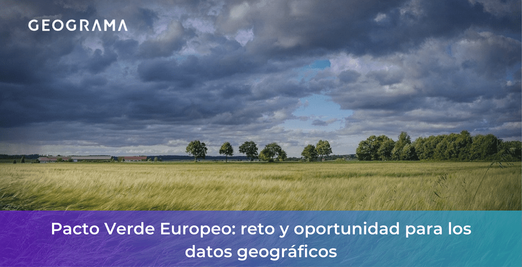 GEOGRAMA - Pacto Verde Europeo reto, y oportunidad para los datos geográficos