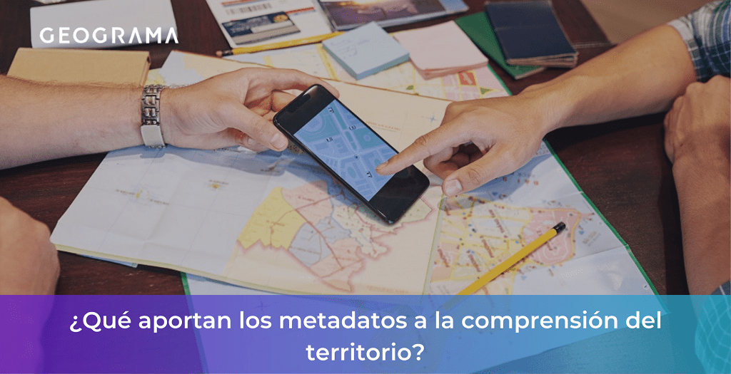 GEOGRAMA - Qué aportan los metadatos a la comprensión del territorio