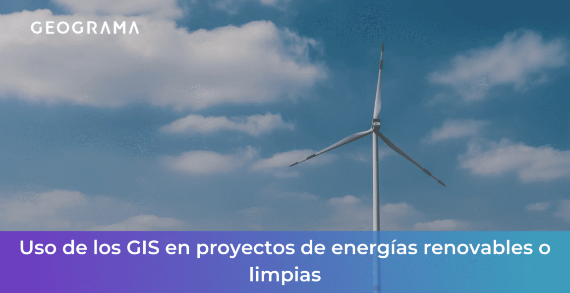 GEOGRAMA - Uso de los GIS en proyectos de energías renovables o limpias