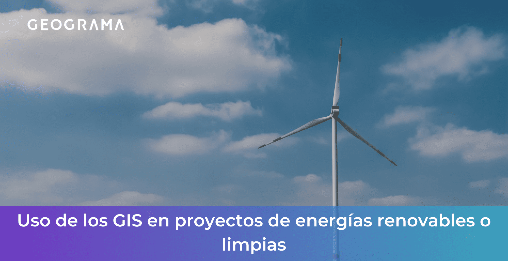 GEOGRAMA - Uso de los GIS en proyectos de energías renovables o limpias